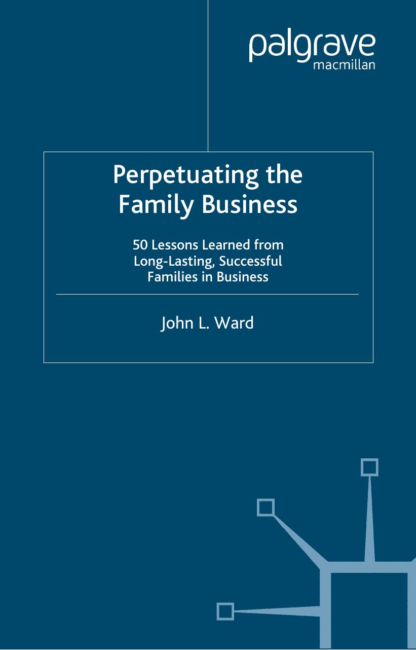 Perpetuating The Family Business: 50 Lessons Learned from Long Lasting, Successful Families in Business by John Ward
