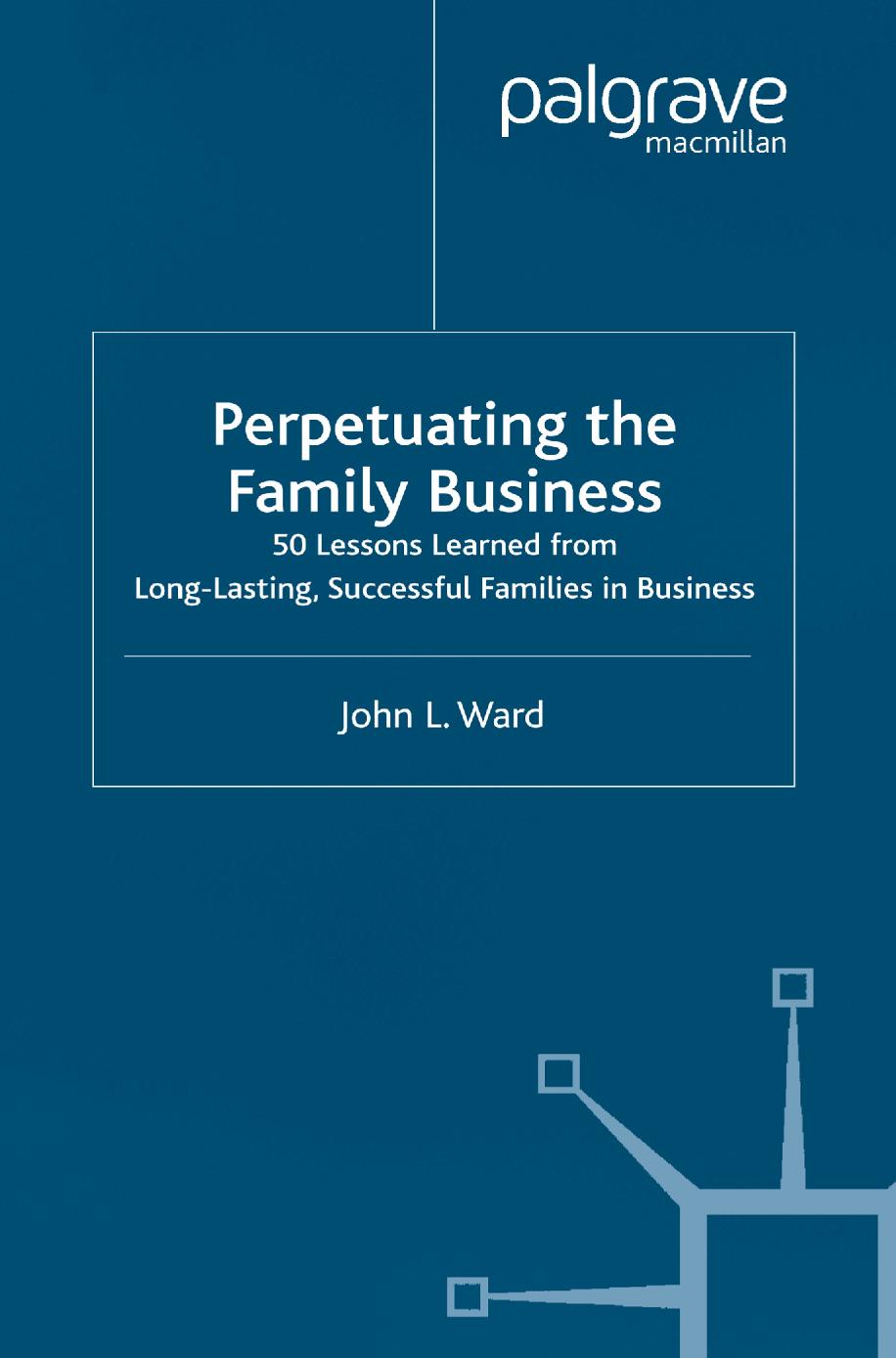 Perpetuating the Family Business: 50 Lessons Learned from Long-Lasting, Successful Families in Business by John L. Ward (auth.)