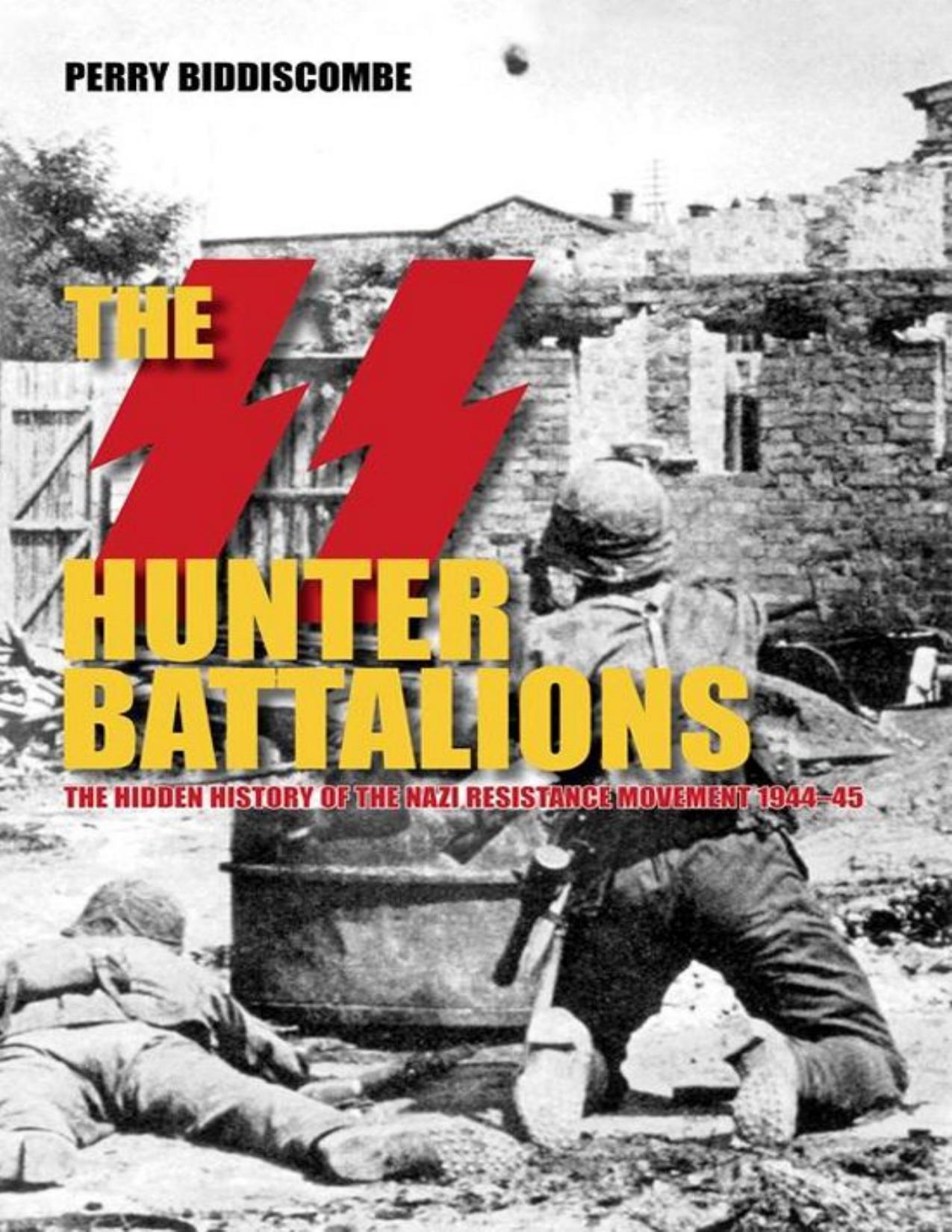 Perry Biddiscombe - The SS Hunter Battalions_ The Hidden History of the Nazi Resistance Movement 1944-5-The History Press (2013) by Perry Biddiscombe