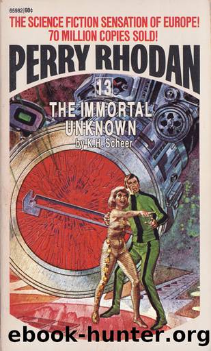 Perry Rhodan 013 - Thew Immortal Unknown by K. H. Scheer