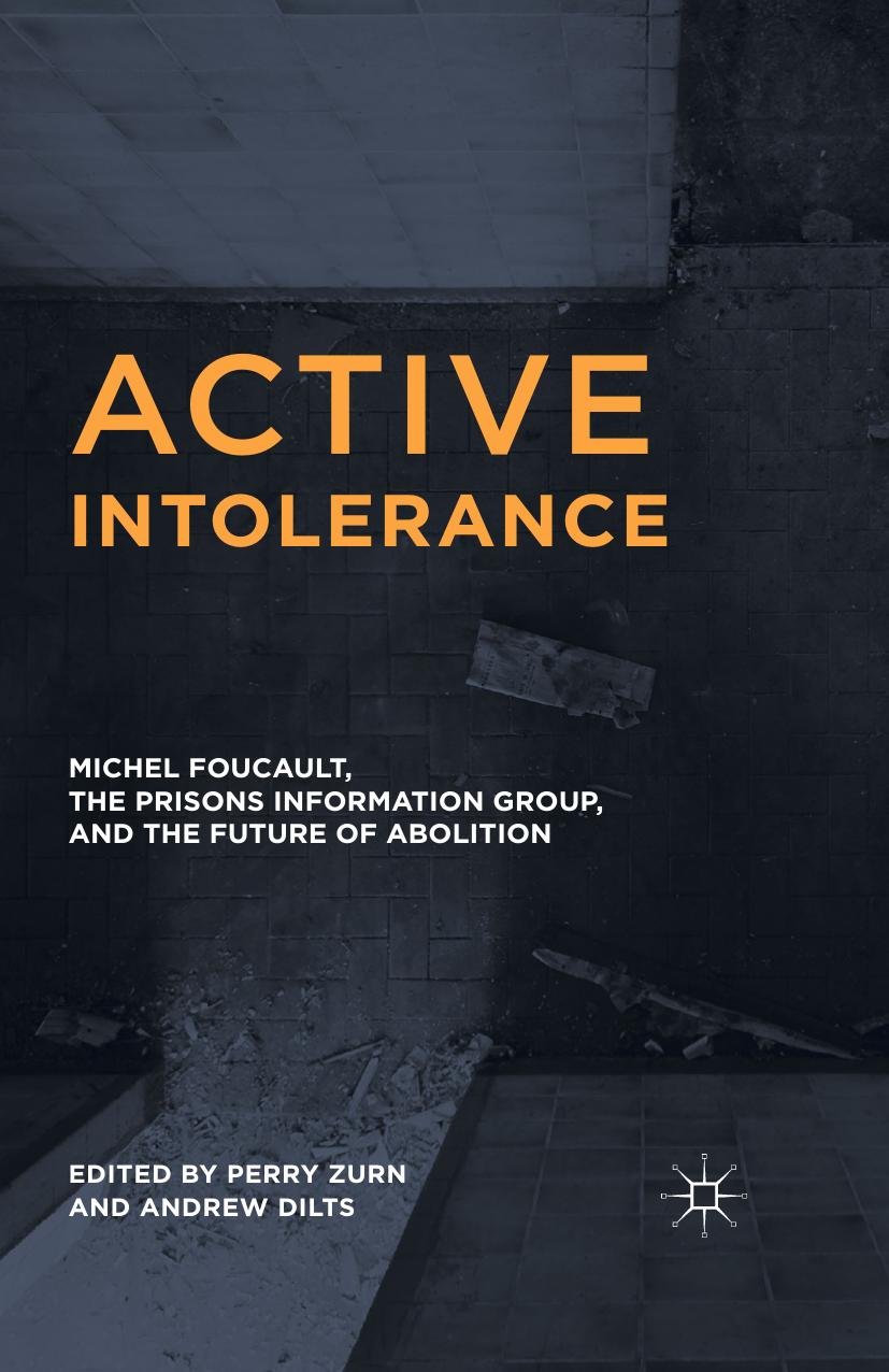 Perry Zurn, Andrew Dilts (eds.)-Active Intolerance Michel Foucault, the Prisons Information Group, and the Future of Abolition-Palgrave Macmillan US (2016) by Unknown