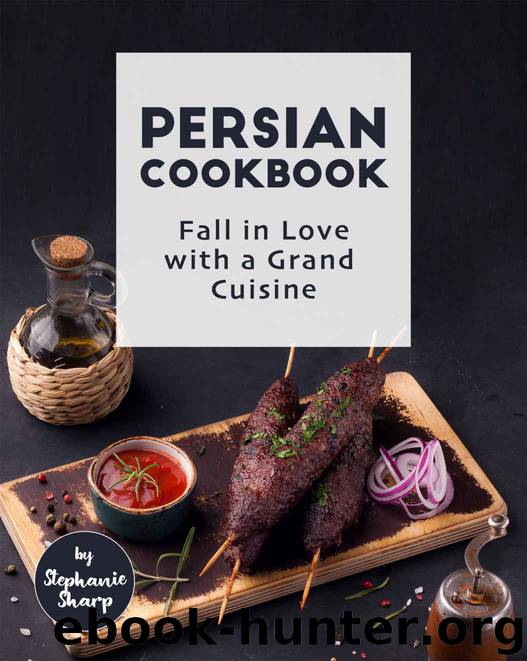 Persian Cookbook: Fall in Love with a Grand Cuisine by Stephanie Sharp