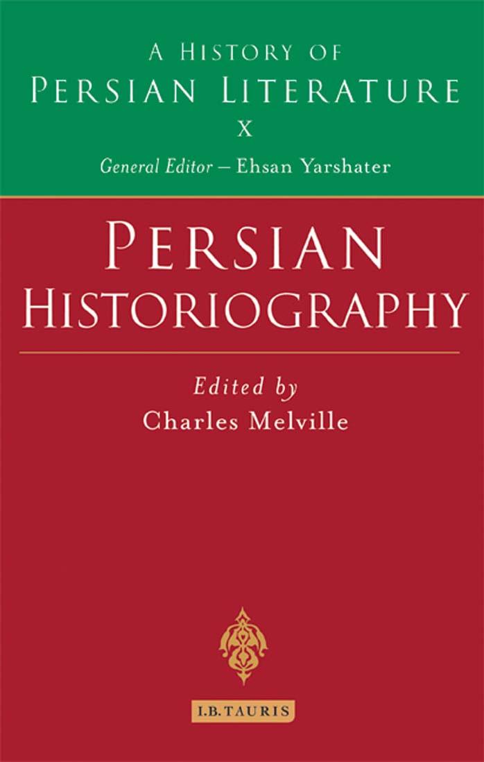 Persian Historiography: History of Persian Literature A, Vol X by Melville Charles (Editor) ; Yarshater Ehsan (Editor)