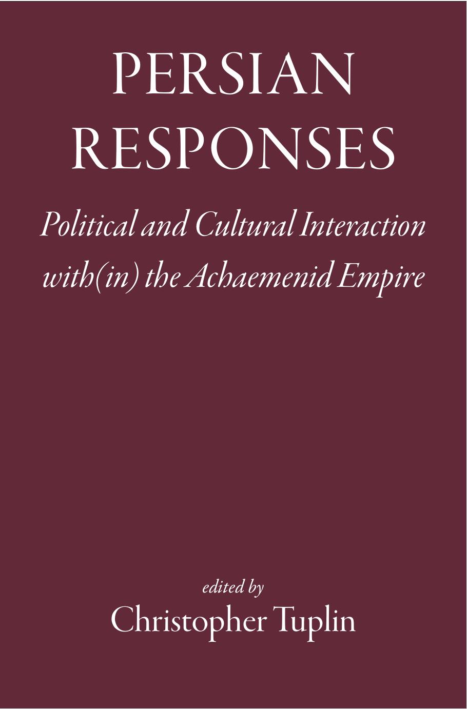 Persian Responses: Political and Cultural Interaction with(in) the Achaemenid Empire by Christopher Tuplin (ed.)