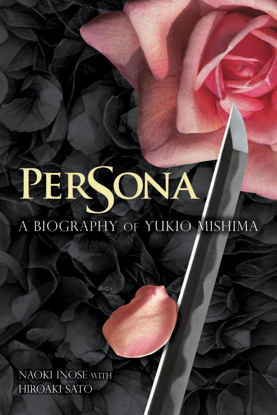 Persona: A Biography of Yukio Mishima by Naoki Inose Hiroaki Sato