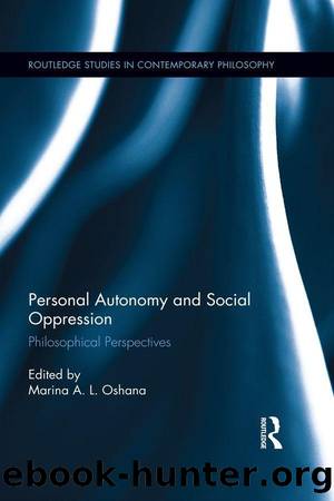 Personal Autonomy and Social Oppression: Philosophical Perspectives (Routledge Studies in Contemporary Philosophy) by Marina A. L. Oshana