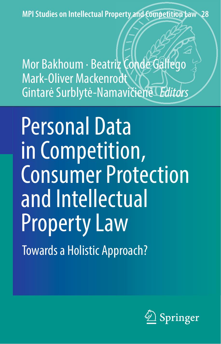 Personal Data in Competition, Consumer Protection and Intellectual Property Law: Towards a Holistic Approach? by Mor Bakhoum Beatriz Conde Gallego Mark-Oliver Mackenrodt Gintarė Surblytė-Namavičienė