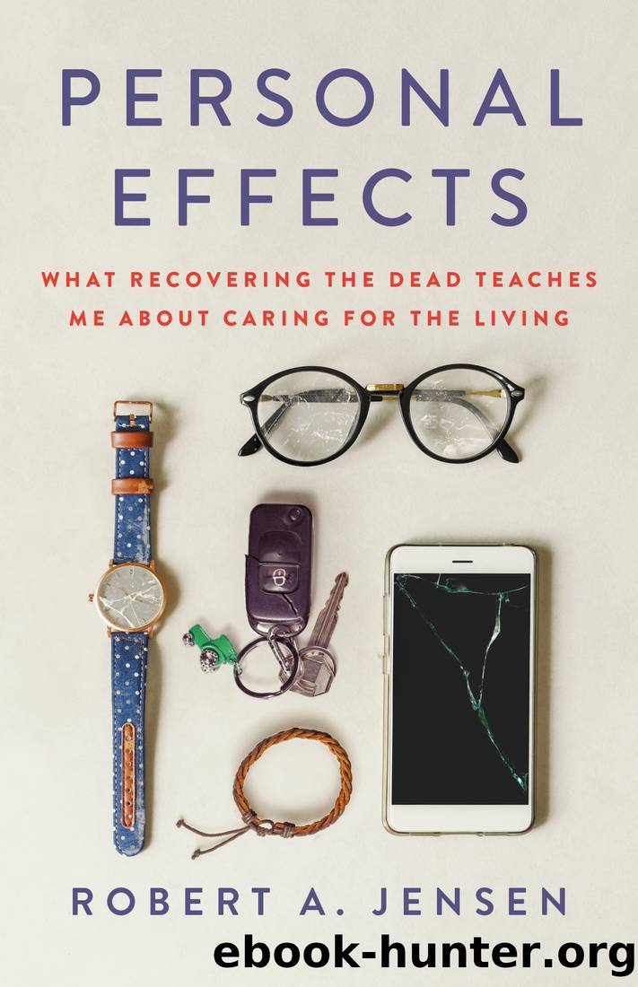 Personal Effects: What Recovering the Dead Teaches Me About Caring for the Living by Robert A. Jensen