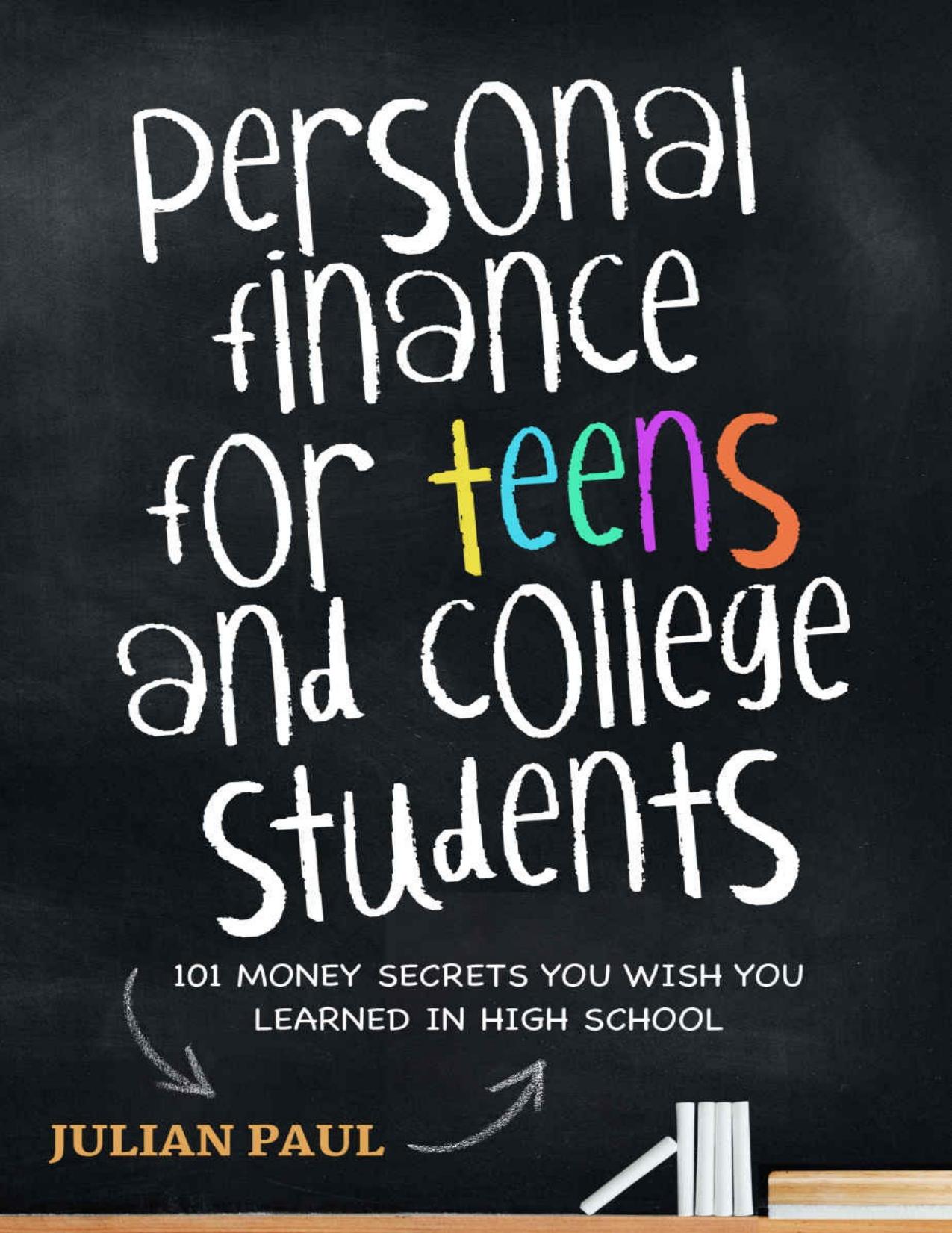 Personal Finance For Teens And College Students: 101 Money Secrets You Wish You Learned In High School by Paul Julian