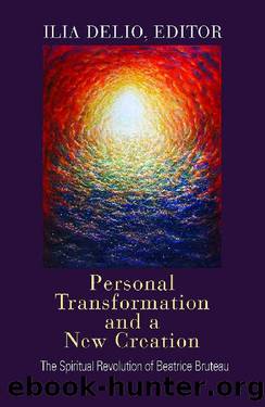 Personal Transformation and a New Creation: The Spiritual Revolution of Beatrice Bruteau by Ilia Delio