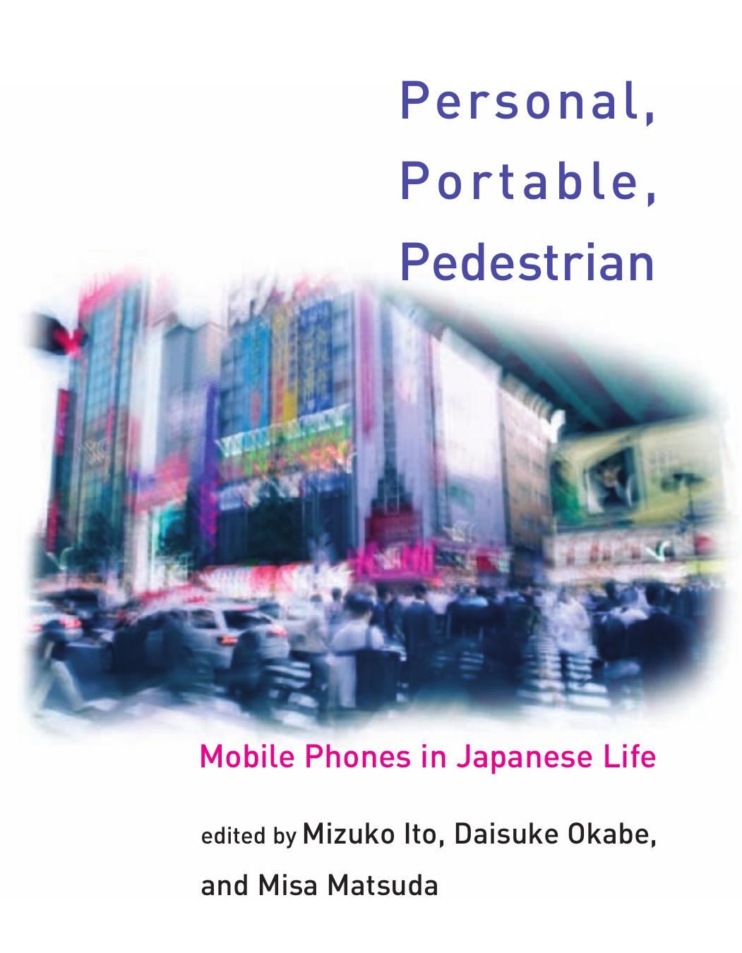 Personal, Portable, Pedestrian: Mobile Phones in Japanese Life by Mizuko Ito Daisuke Okabe Misa Matsuda