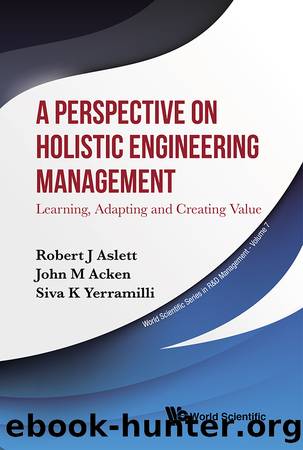 Perspective On Holistic Engineering Management, A: Learning, Adapting And Creating Value by Robert J Aslett;John M Acken;Siva K Yerramilli;
