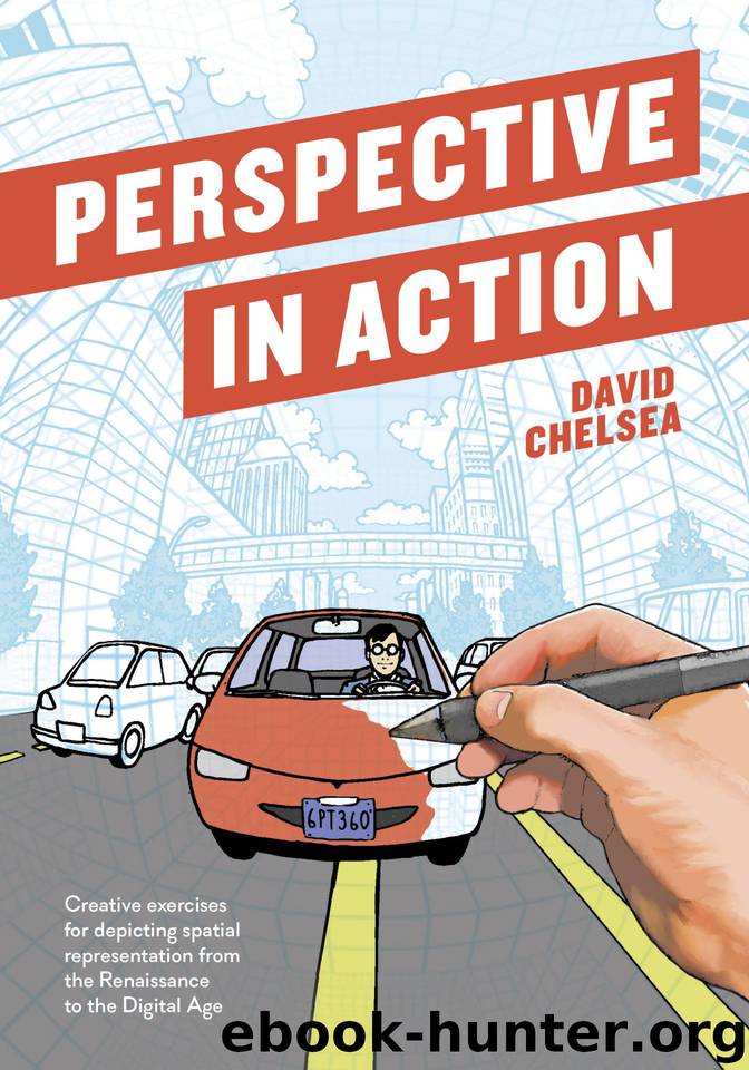 Perspective in Action: Creative Exercises for Depicting Spatial Representation from the Renaissance to the Digital Age by David Chelsea