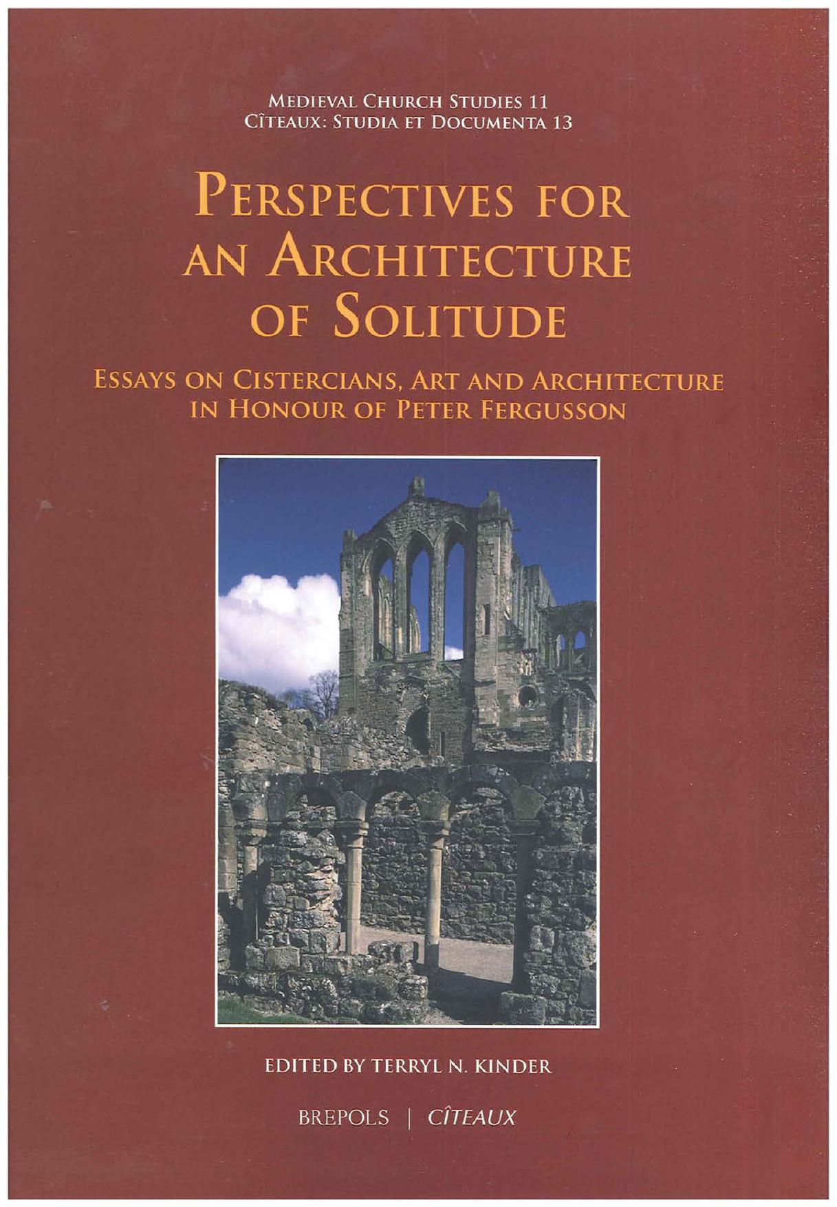Perspectives for an Architecture of Solitude: Essays on Cistercians, Art and Architecture in Honour of Peter Fergusson by Terryl Kinder