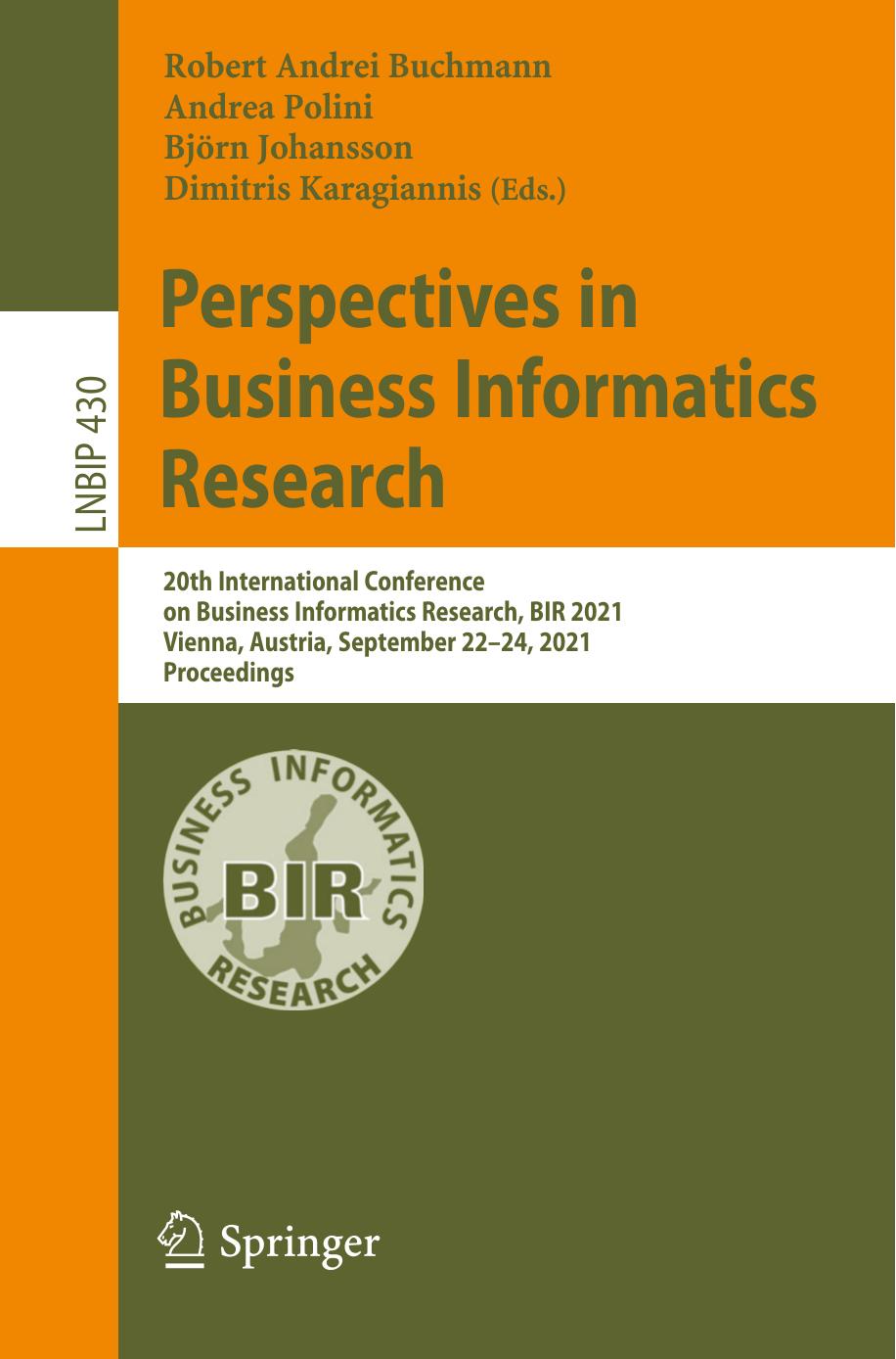 Perspectives in Business Informatics Research. 20th International Conference on Business Informatics Research, BIR 2021 Vienna, Austria, September 22â24, 2021 Proceedings by Robert Andrei Buchmann; Andrea Polini; Björn Johansson; Dimitris Karagiannis (Eds.)