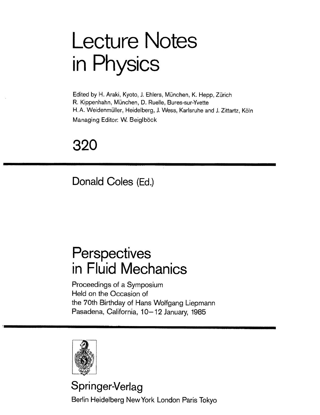 Perspectives in fluid mechanics : proceedings of a symposium, held on the occasion of the 70th birthday of Hans Wolfgang Liepmann, Pasadena, California, 10-12 January, 1985 by H W Liepmann; D E Coles