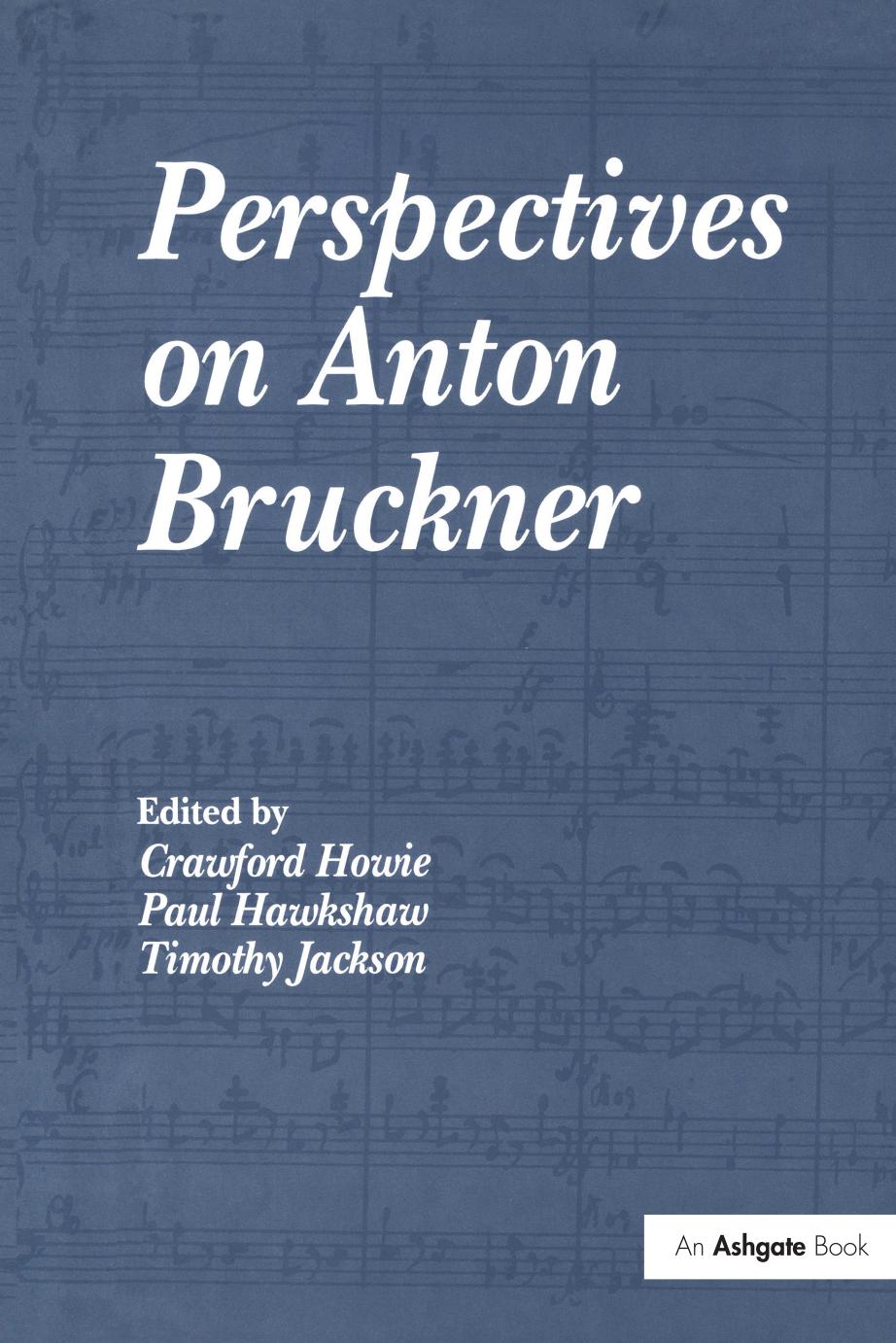 Perspectives on Anton Bruckner by Crawford Howie Paul Hawkshaw Timothy Jackson