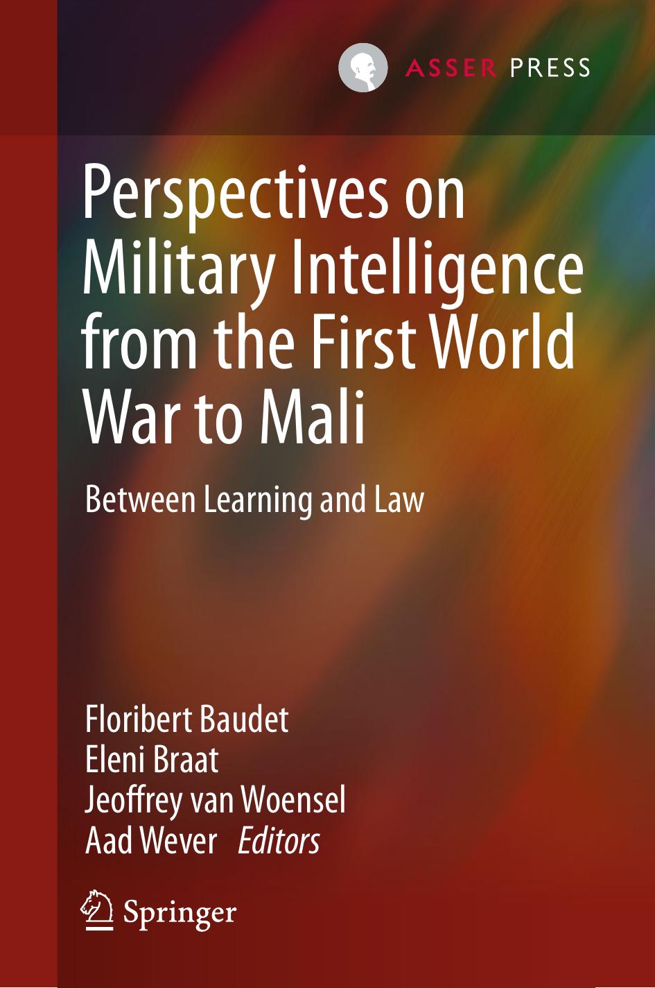 Perspectives on Military Intelligence from the First World War to Mali: Between Learning and Law by Floribert Baudet Eleni Braat Jeoffrey van Woensel Aad Wever (eds.)
