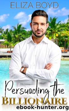 Persuading the Billionaire (Sweet Billionaire Romance Book 3) by Eliza Boyd