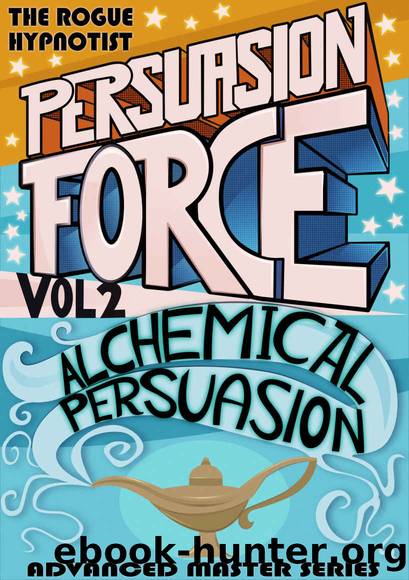 Persuasion Force Volume 2: Alchemical Persuasion by The Rogue Hypnotist