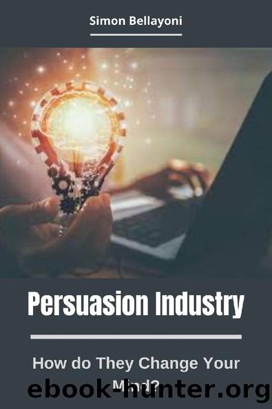 Persuasion Industry: How do They Change Your Mind? by Simon Bellayoni
