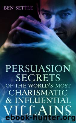 Persuasion Secrets of the World's Most Charismatic & Influential Villains by Ben Settle