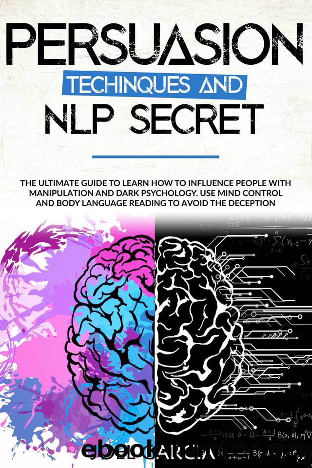 Persuasion Techniques and NLP Secret: The Ultimate Guide to Learn How to Influence People with Manipulation and Dark Psychology. Use Mind Control and Body Language Reading to Avoid the Deception by Joel Garcia