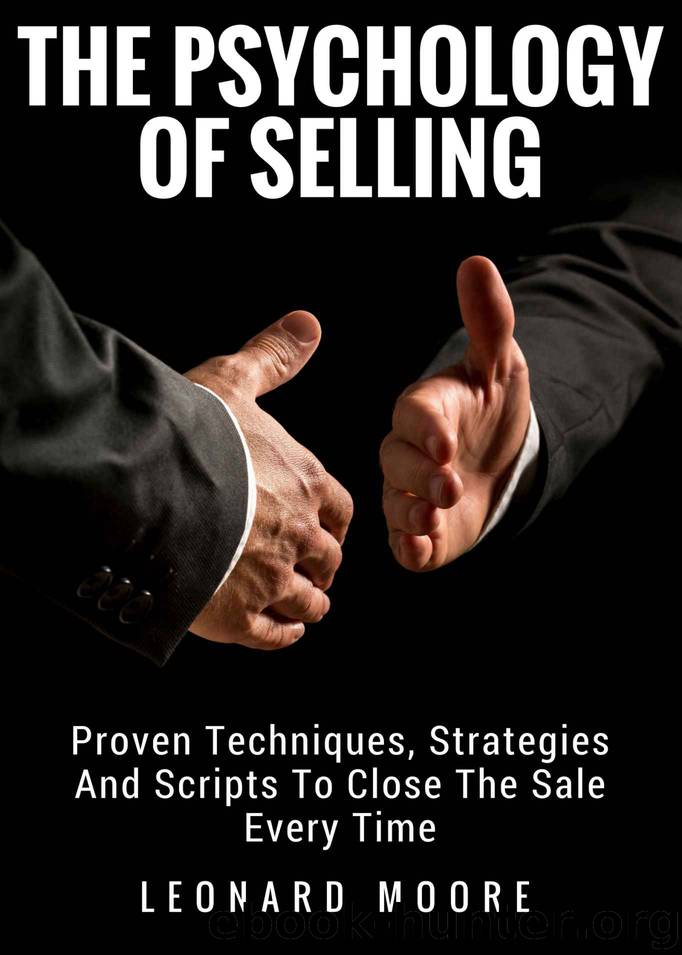 Persuasion: The Psychology Of Selling - Proven Techniques, Strategies And Scripts To Close The Sale Every Time by Leonard Moore