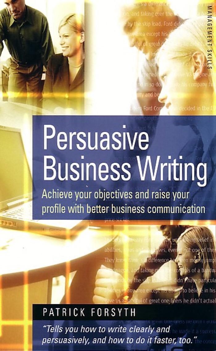 Persuasive Business Writing by Forsyth Patrick