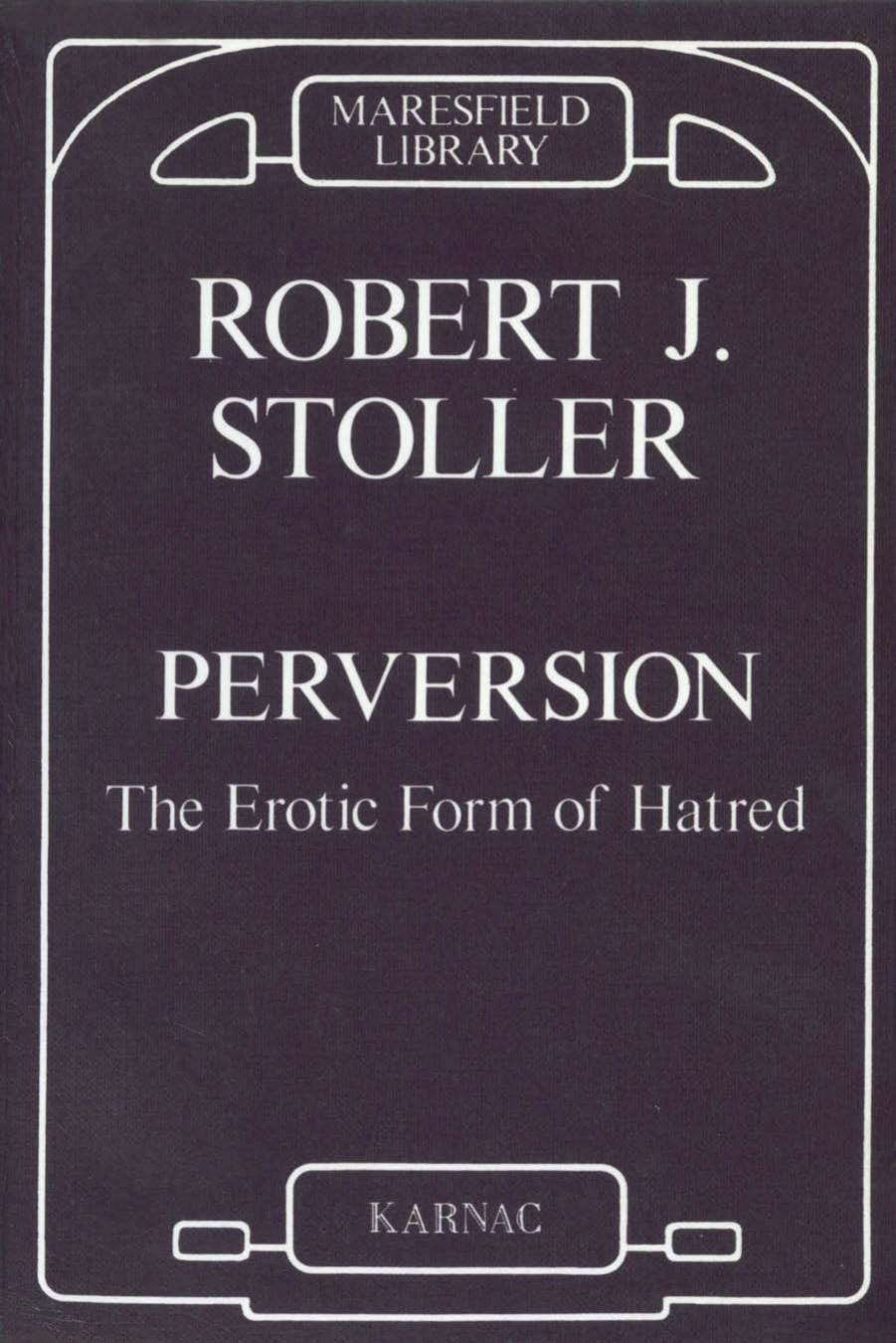 Perversion: The Erotic Form of Hatred (Maresfield Library) by Robert J. Stoller