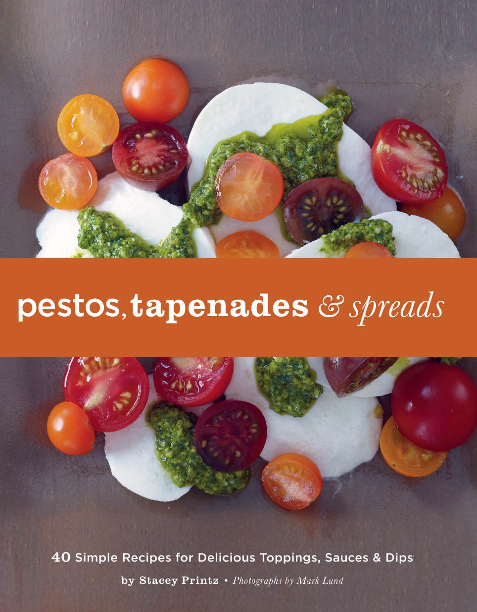 Pestos, Tapenades, and Spreads: 40 Simple Recipes for Delicious Toppings, Sauces & Dips by Unknow