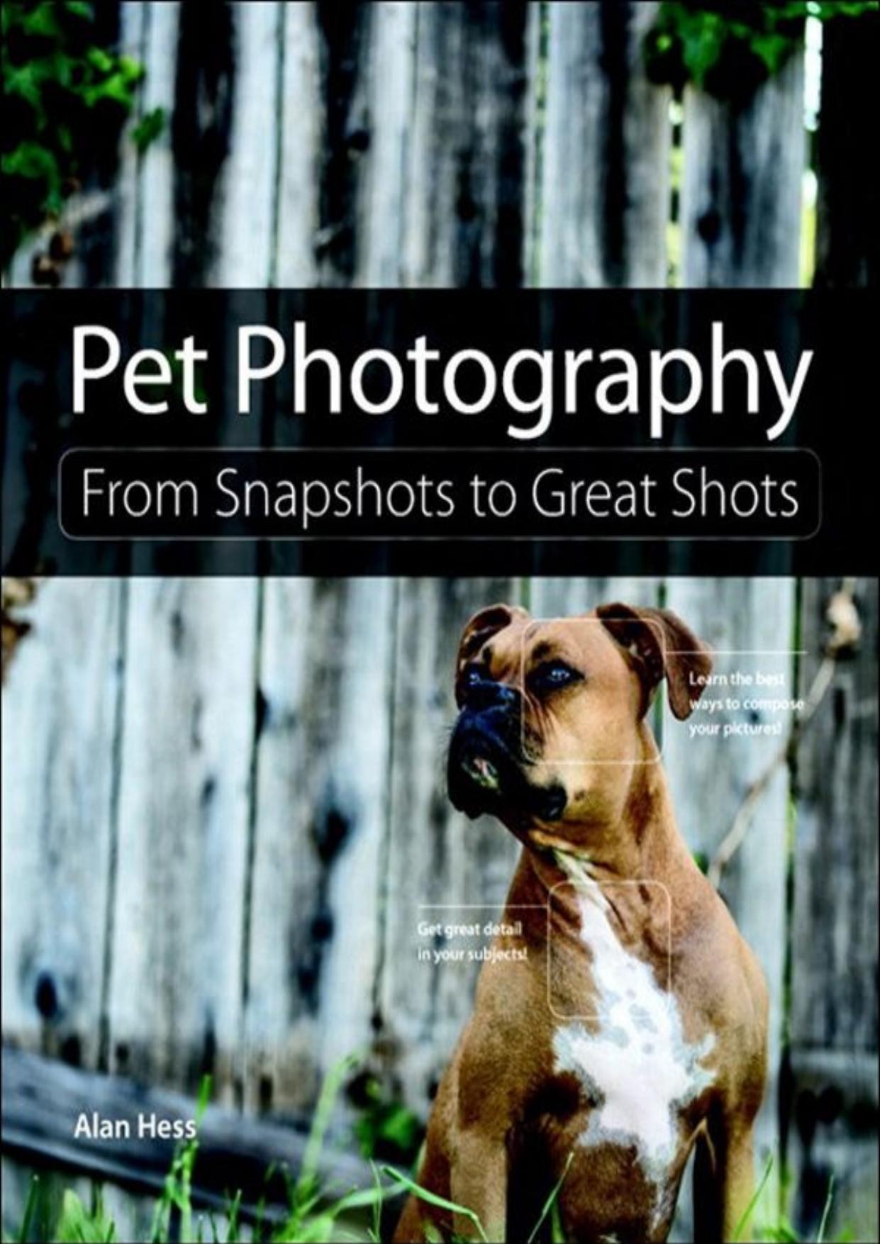 Pet Photography: From Snapshots to Great Shots by Alan Hess