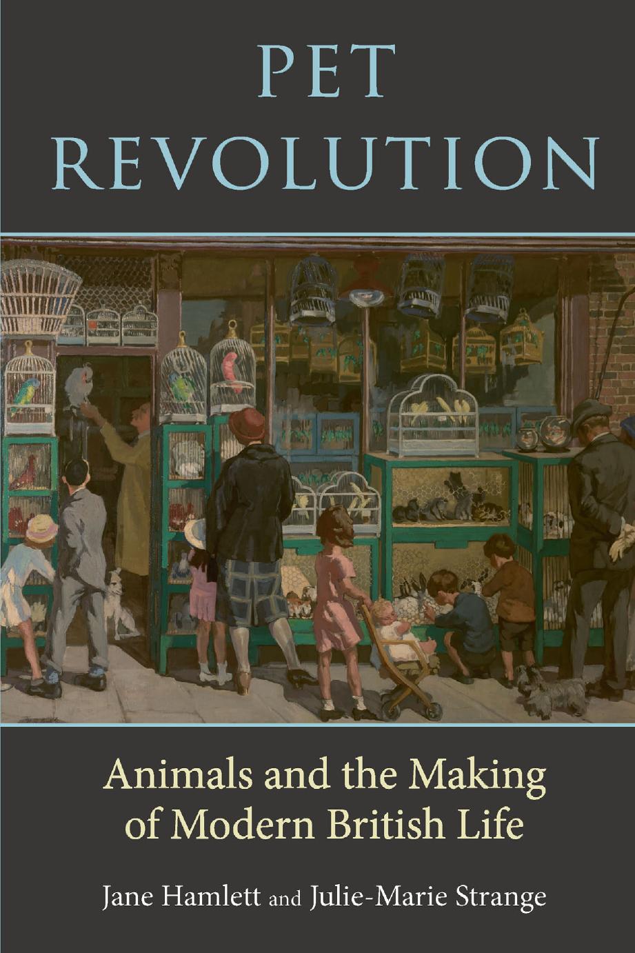 Pet Revolution: Animals and the Making of Modern British Life by Jane Hamlett and Julie-Marie Strange