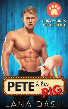 Pete & His Pig: Curvy Woman & Alpha Man Romance by Lana Dash