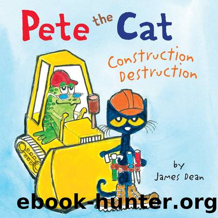 Pete the Cat: Construction Destruction by James Dean