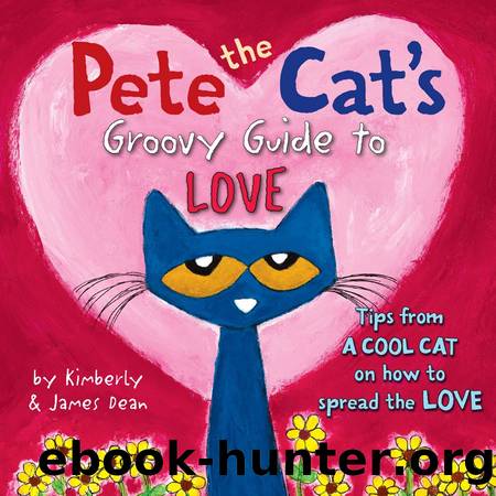 Pete the Catâs Groovy Guide to Love by Kimberly and James Dean