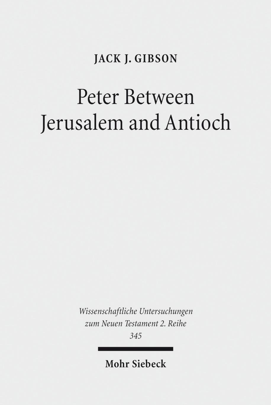 Peter Between Jerusalem and Antioch: Peter, James, and the Gentiles (Wissenschaftliche Untersuchungen Zum Neuen Testament 2.Reihe) by Gibson Jack J