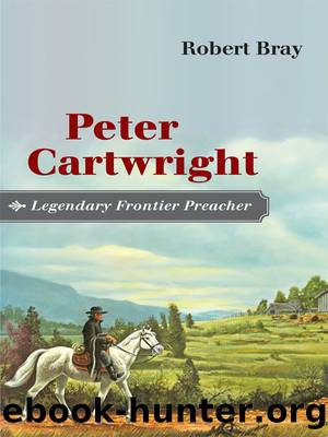 Peter Cartwright, Legendary Frontier Preacher by Robert Bray