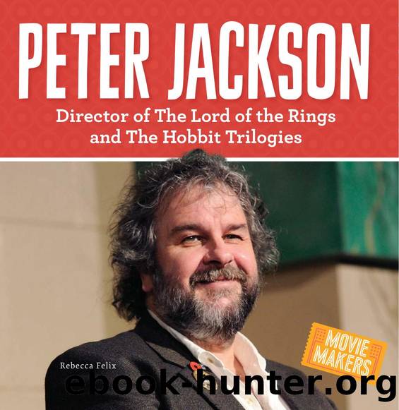 Peter Jackson: Director of The Lord of the Rings and The Hobbit Trilogies - Movie Makers by Felix Rebecca