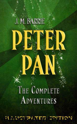 Peter Pan: The Complete Adventures (Illustrated Peter Pan, Peter Pan in Kensington Gardens, and The Little White Bird) by Barrie J.M. & Books Maplewood