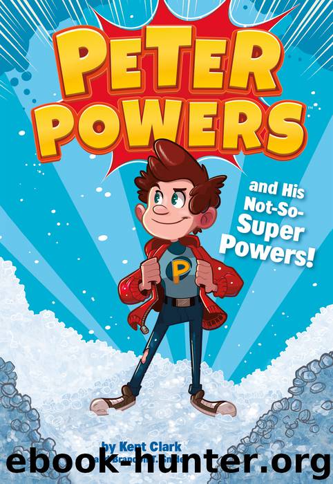 Peter Powers and His Not-So-Super Powers! by Kent Clark & Dave Bardin
