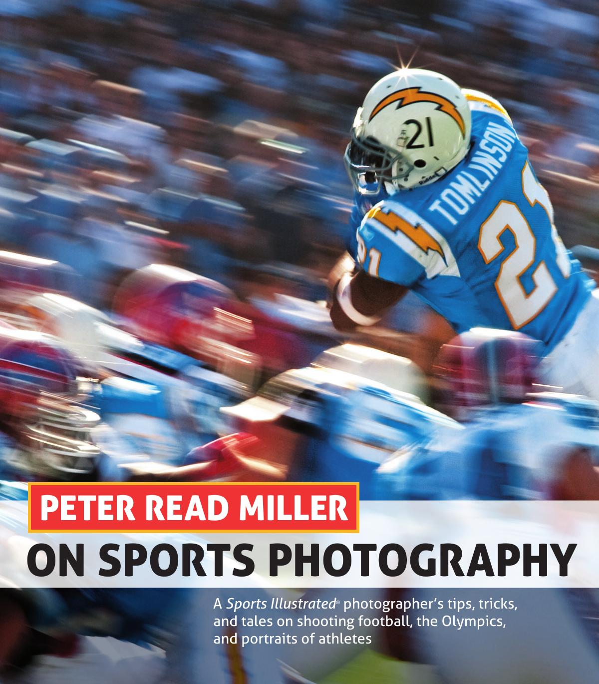 Peter Read Miller on sports photography: a Sports Illustrated photographer's tips, tricks, and tales on shooting football, the Olympics, and portraits by Miller Peter Read
