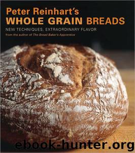 Peter Reinhart's Whole Grain Breads: New Techniques, Extraordinary Flavor by Peter Reinhart; Ron Manville