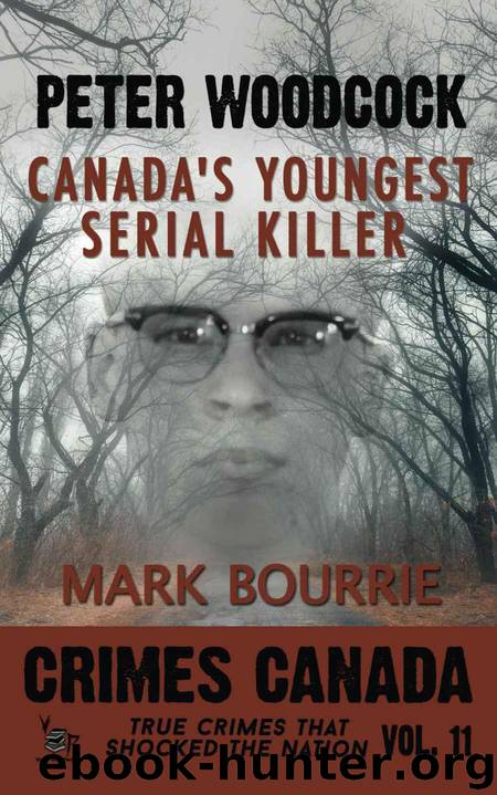 Peter Woodcock: Canada's Youngest Serial Killer (Crimes Canada: True Crimes That Shocked The Nation Book 11) by Mark Bourrie & Peter Vronsky & RJ Parker
