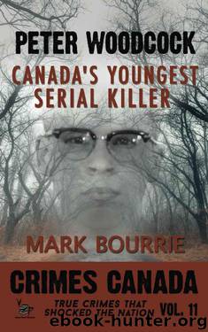 Peter Woodcock: Canada's Youngest Serial Killer (Crimes Canada: True Crimes That Shocked The Nation Book 11) by Mark Bourrie & Vronsky Peter & Parker RJ