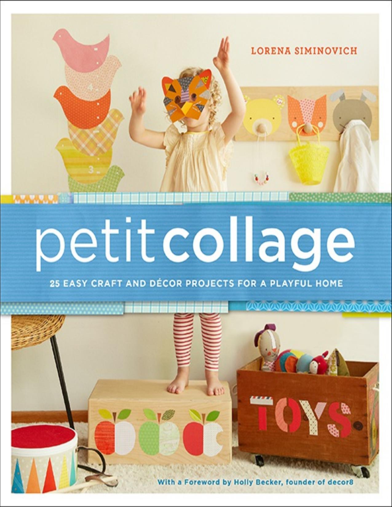 Petit Collage: 25 Easy Craft and Décor Projects for a Playful Home (Repost) by Unknow