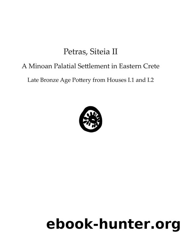 Petras, Siteia II: A Minoan Palatial Settlement in Eastern Crete: Late Bronze Age Pottery from Houses I.1 and I.2 (Prehistory Monographs) by Metaxia Tsipopoulou