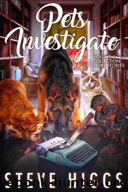 Pets Investigate: Volume 1 - A Collection of Short Stories by Steve Higgs