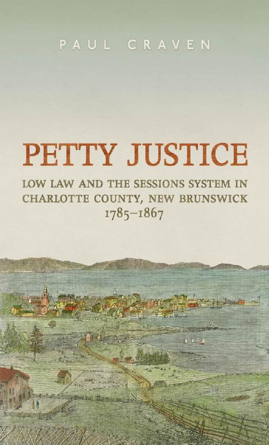 Petty Justice : Low Law and the Sessions System in Charlotte County, New Brunswick, 1785-1867 by Paul Craven