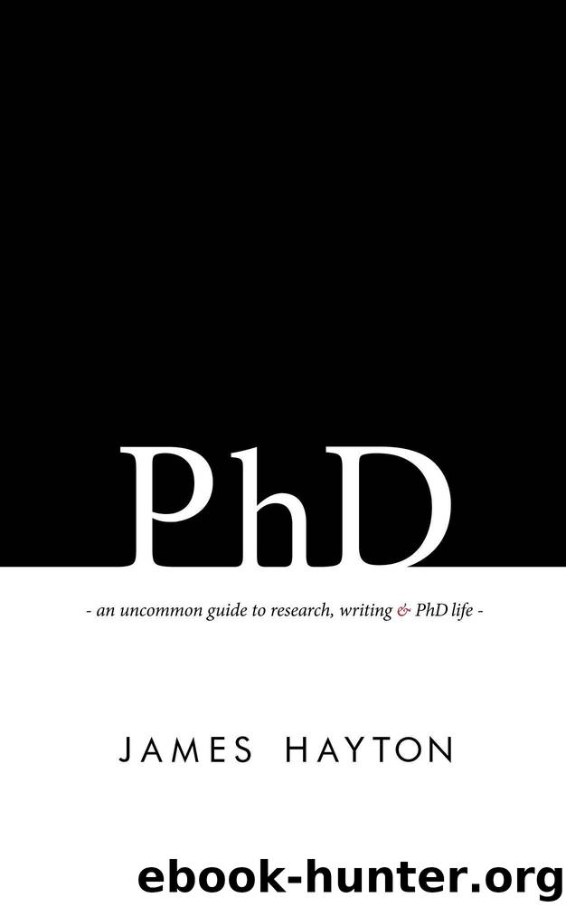 PhD: An uncommon guide to research, writing & PhD life by James Hayton